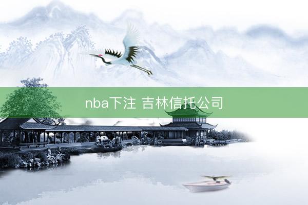 nba下注 吉林信托公司