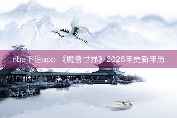 nba下注app 《魔兽世界》2026年更新年历