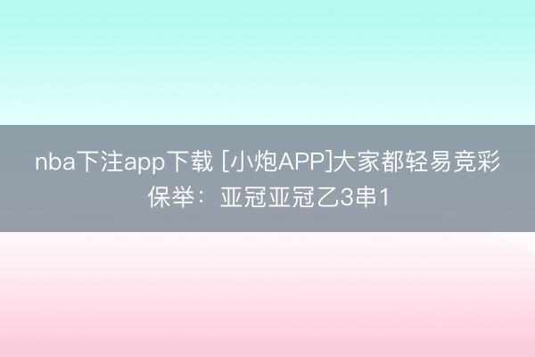 nba下注app下载 [小炮APP]大家都轻易竞彩保举：亚冠亚冠乙3串1