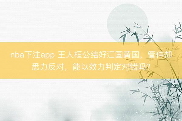 nba下注app 王人桓公结好江国黄国，管仲却悉力反对，能以效力判定对错吗？