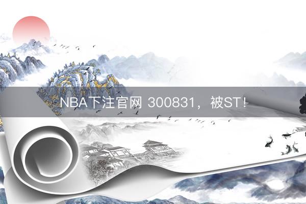 NBA下注官网 300831，被ST！
