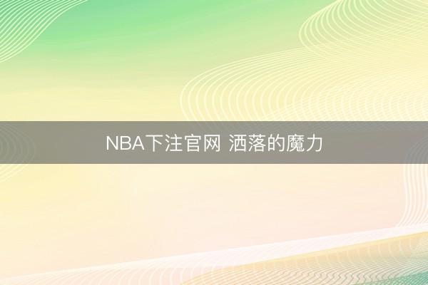 NBA下注官网 洒落的魔力