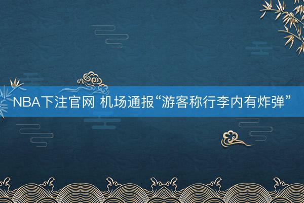 NBA下注官网 机场通报“游客称行李内有炸弹”